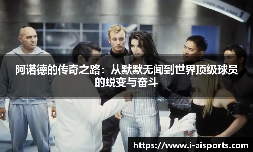 阿诺德的传奇之路：从默默无闻到世界顶级球员的蜕变与奋斗